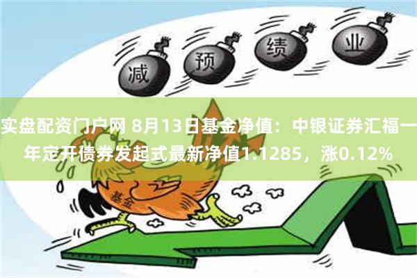 实盘配资门户网 8月13日基金净值：中银证券汇福一年定开债券发起式最新净值1.1285，涨0.12%