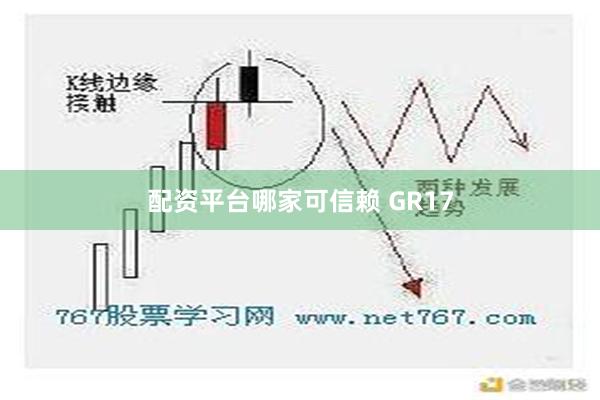 配资平台哪家可信赖 GR17