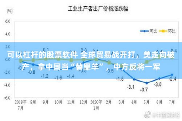 可以杠杆的股票软件 全球贸易战开打，美走向破产，拿中国当“替罪羊”，中方反将一军