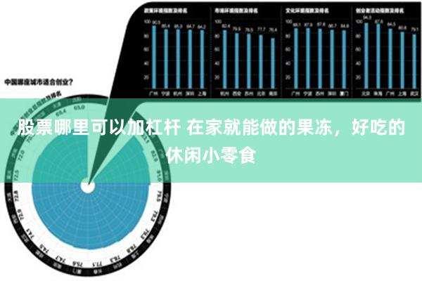 股票哪里可以加杠杆 在家就能做的果冻，好吃的休闲小零食